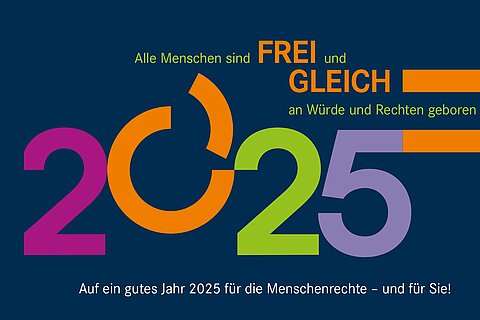 Auf dunkelblauem Hintergrund sind die beiden Sätze zu lesen: "Alle Menschen sind frei und gleich an Würde und Rechten geboren" und "Auf ein gutes Jahr 2025 für die Menschenrechte und für Sie!". Zwischen diesen Sätzen ist die Jahreszahl "2025" in großen, bunten Ziffern dargestellt.